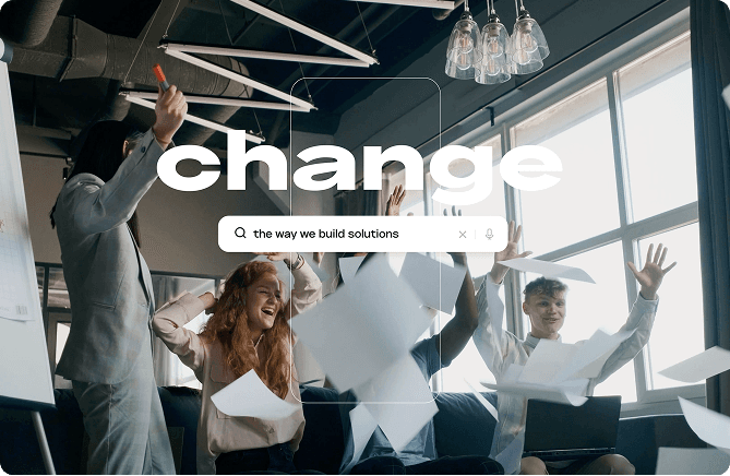 change — the way we build solutions